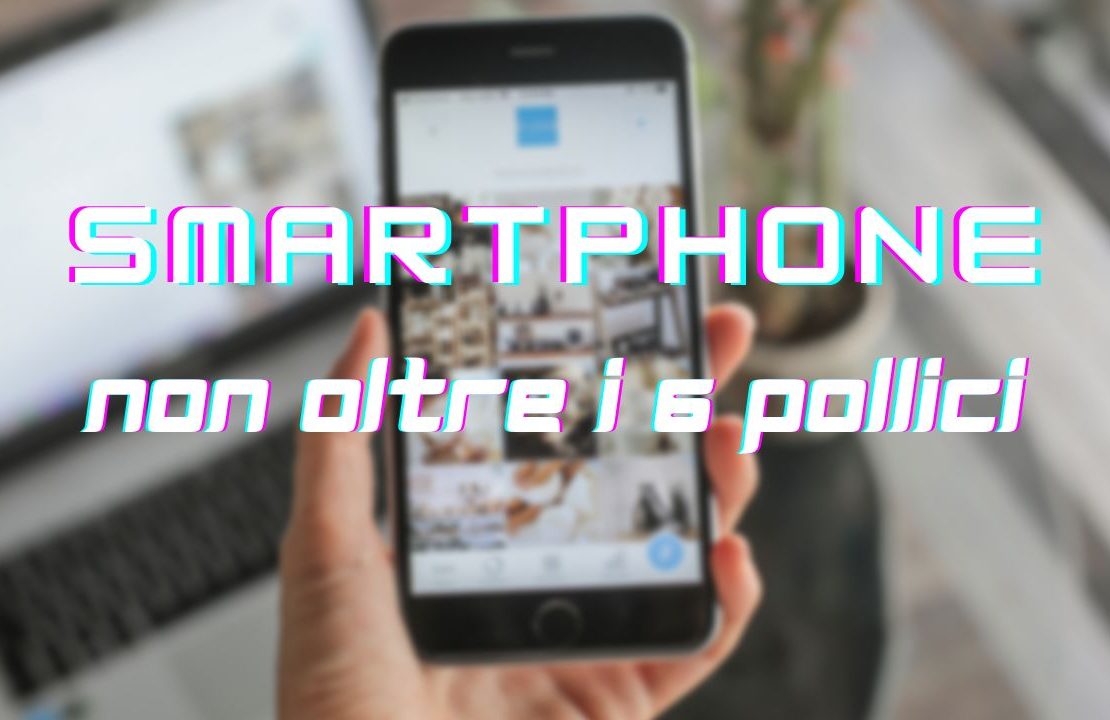 smartphone non oltre i 6 pollici